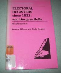 Electoral Registers Since 1832 and Burgess Rolls, Second Edition by Gibson, Jeremy and Rogers, Colin - 2001