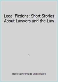 Legal Fictions: Short Stories About Lawyers and the Law by J - 1992