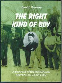 The Right Kind of Boy  A Portrait of the British Sea Apprentice, 1830-1980