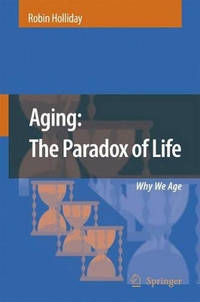 Aging: The Paradox of Life: Why We Age