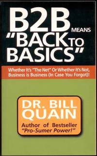 B2B Means Back to Basics: Whether It&#039;s the Net or Whether It&#039;s Not, Business Is Business (In Case You Forgot) by Quain, Bill - 2001-12-04