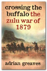 Crossing the Buffalo The Zulu War of 1879