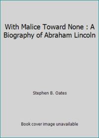 With Malice Toward None : A Biography of Abraham Lincoln