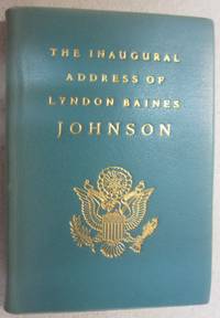 The Inaugural Address of Lyndon Baines Johnson; President of the United States. Delivered at the Capitol, Washington January 20, 1965 by Lyndon Baines Johnson - 1965