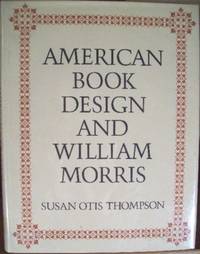 AMERICAN BOOK DESIGN AND WILLIAM MORRIS by Thompson, Susan Otis - 1977