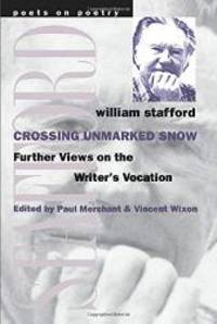 Crossing Unmarked Snow: Further Views on the Writer&#039;s Vocation (Poets on Poetry) by William Stafford - 1998-09-02