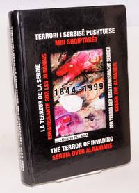 Terrori i SerbisÃ«e pushtuese mbi shqiptaret, 1844-1999 / The terror of invading Serbia over Albanians, 1844-1999 by Pllana, Nusret [and] Emin Kabashi - 2001