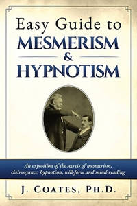 Easy Guide to Mesmerism and Hypnotism: An exposition of the secrets of mesmerism, clairvoyance,...
