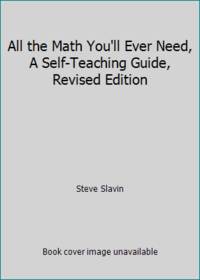 All The Math You&#039;ll Ever Need : A Self -Teaching Guide by Steve Slavin - 1999