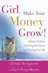 Girl, Make Your Money Grow! : A Sister's Guide to Protecting Your Future and Enriching Your Life