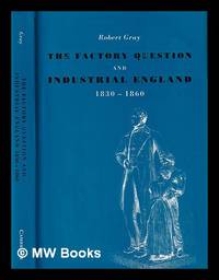 The factory question and industrial England, 1830-1860 / Robert Gray