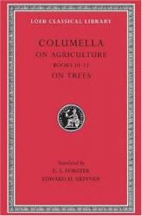 Columella: On Agriculture, Volume III, Books 10-12. On Trees (Loeb Classical Library No. 408)