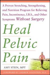 Heal Pelvic Pain: The Proven Stretching, Strengthening, and Nutrition Program for Relieving Pain,...