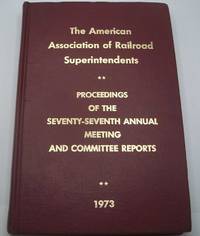 Proceedings of the Seventy Seventh Annual Meeting, American Association of Railroad Superintendents, Denver CO, 1973