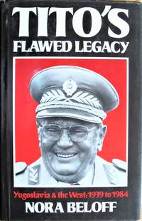 image of Tito's Flawed Legacy. Yugoslavia & the West: 1939 to 1984