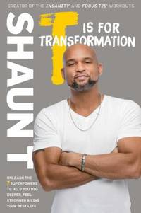 T Is for Transformation : The 7 Traits That Will Save (and Shrink) Your @ss by Shaun T - 2017