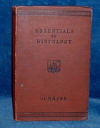 THE ESSENTIALS OF HISTOLOGY Descriptive and Practical for the use of students. Third edition, revised and… by E.A Schaefer - Hardcover - 1892 - from Abbey Antiquarian Books (SKU: A74322)