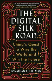 The Digital Silk Road : China's Quest to Wire the World and Win the Future