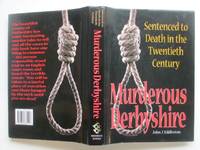 Murderous Derbyshire: sentenced to death in the Twentieth century by Eddleston, John J - 1997