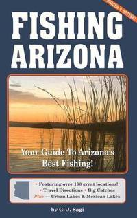 Fishing Arizona : The Guide to Arizona&#039;s Best Fishing by Guy J. Sagi - 2003