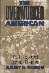 cover of THE OVERWORKED AMERICAN: THE UNEXPECTED DECLINE OF LEISURE.
