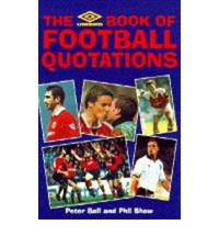 The Umbro Book of Football Quotations by Peter Ball (editor), Phil Shaw (editor) - 1996