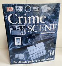 Crime Scene: The Ultimate Guide to Forensic Science