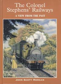 Colonel Stephens&#039; Railways (View from the Past) by Scott-Morgan, John - 1999