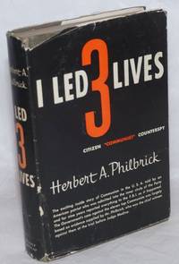 I led 3 lives, citizen, &quot;Communist,&quot; counterspy by Philbrick, Herbert A - 1952