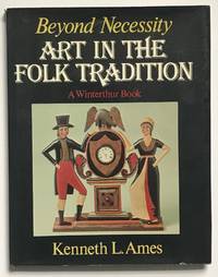 Beyond Necessity : Art in the Folk Tradition by Kenneth L. Ames - 1977