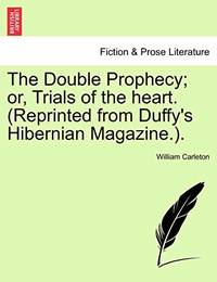 The Double Prophecy; Or, Trials of the Heart. (Reprinted from Duffy's Hibernian Magazine.). Vol. II.