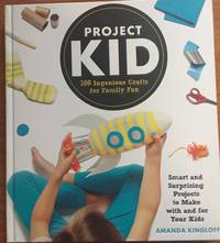 Project Kid: 100 Ingenious Crafts for Family Fun by Kingloff, Amanda - 2014-04-08