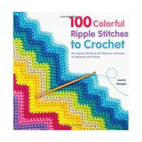 100 Colorful Ripple Stitches to Crochet: A Feast of Eye-popping Colorways for Blankets, Throws...