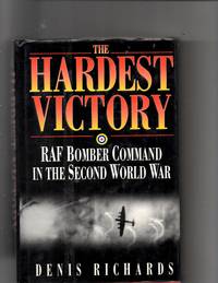 The Hardest Victory: RAF Bomber Command in the Second World War by Richards, Denis - 1995