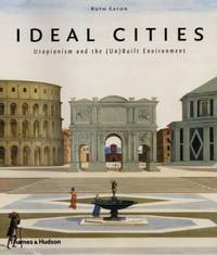 Ideal Cities: Utopianism and the (Un)Built Environment