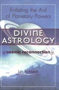Divine Astrology: The Cosmic Religion: Enlisting the Aid of the Planetary Powers