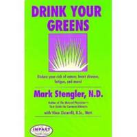 Drink Your Greens! Reduce your risk of cancer, heart disease, fatigue, and more! by N. D Mark Stengler - Paperback - First Edition - 1998 - from Riverwood's Books (SKU: 11520)