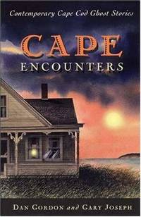 Cape Encounters : Contemporary Cape Cod Ghost Stories by Gary Joseph; Dan Gordon - 2004