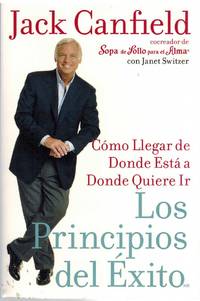 LOS PRINCIPIOS DEL EXITO Como Llegar De Donde Esta a Donde Quiere Ir by Canfield, Jack & Janet Switzer - 2005