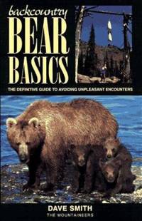 Backcountry Bear Basics : The Definitive Guide to Avoiding Unpleasant Encounters