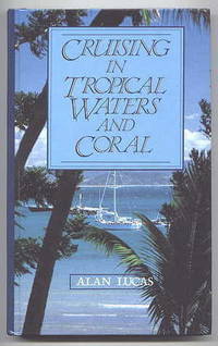 CRUISING IN TROPICAL WATERS AND CORAL. by Lucas, Alan - 1987