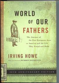 World of Our Fathers The Journey of the East European Jews to America and the Life They Found and Made