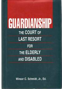 GUARDIANSHIP The Court of Last Resort for Elderly and Disabled by Schmidt, Winsor C - 1995