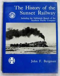 The History of the Sunset Railway including the McKittrick Branch of the Southern Pacific Company by Bergman, John F - 1994