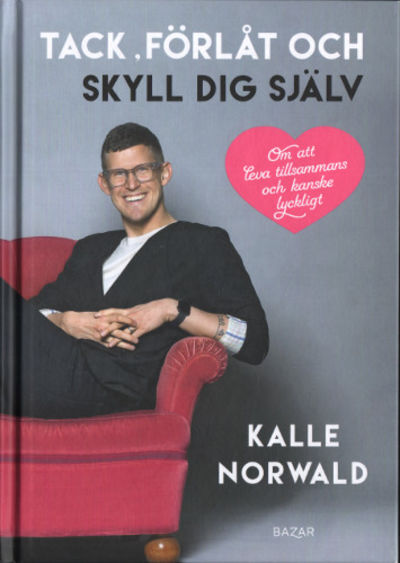 TACK, FÖRLÅT OCH SKYLL DIG SJÄLV. Om att leva…