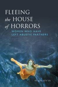 Fleeing the House of Horrors : Women Who Have Left Abusive Partners by Aysan Sev'er - 2002