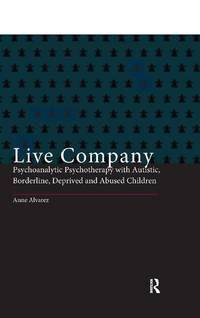 Live Company: Psychoanalytic Psychotherapy with Autistic, Borderline, Deprived and Abused Children