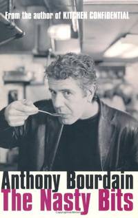 The Nasty Bits: Collected Cuts, Useable Trim, Scraps and Bones by Bourdain, Anthony