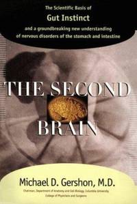 The Second Brain : The Scientific Basis of Gut Instinct and a Groundbreaking New Understanding of...