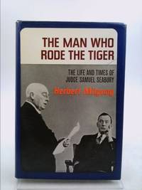 The Man Who Rode the Tiger; the Life and Times of Judge Samuel Seabury by Mitgang, Herbert - 1966